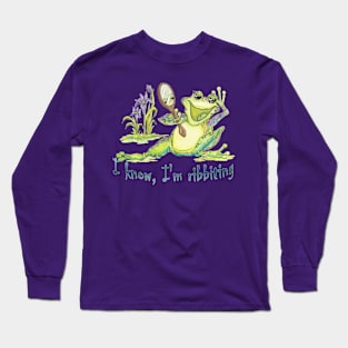 I Know, I'm Ribbiting Long Sleeve T-Shirt